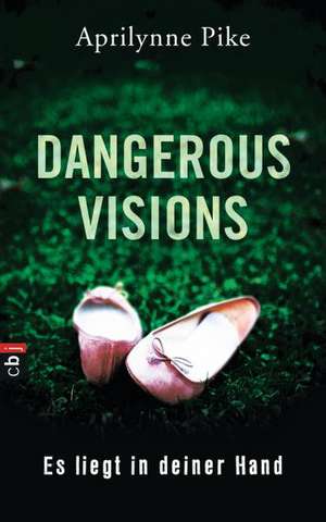 Dangerous Visions - Es liegt in deiner Hand de Aprilynne Pike