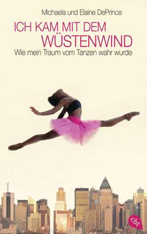 Ich kam mit dem Wüstenwind - Wie mein Traum vom Tanzen wahr wurde de Michaela DePrince