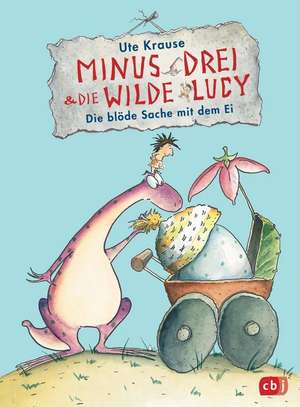 Minus Drei und die wilde Lucy - Die blöde Sache mit dem Ei de Ute Krause