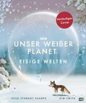 Unser weißer Planet - Eisige Welten de Leisa Stewart-Sharpe