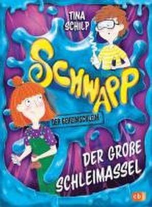 Schwapp, der Geheimschleim - Der große Schleimassel de Tina Schilp