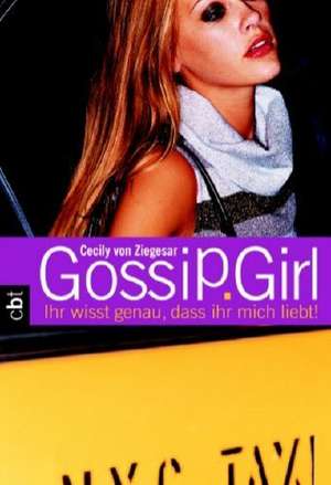 Gossip Girl 02. Ihr wisst genau, dass ihr mich liebt! de Cecily Von Ziegesar