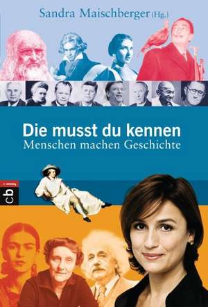 Die musst du kennen. Menschen machen Geschichte de Sandra Maischberger