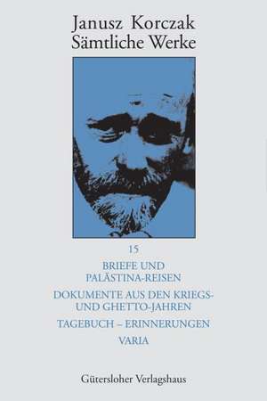 Briefe und Palästina-Reisen; Dokumente aus den Kriegs- und Ghetto-Jahren; Tagebuch - Erinnerungen; Varia de Janusz Korczak