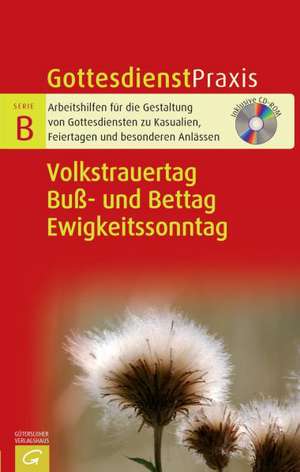 Gottesdienstpraxis Serie B. Volkstrauertag, Buß- und Bettag, Ewigkeitssonntag de Christian Schwarz