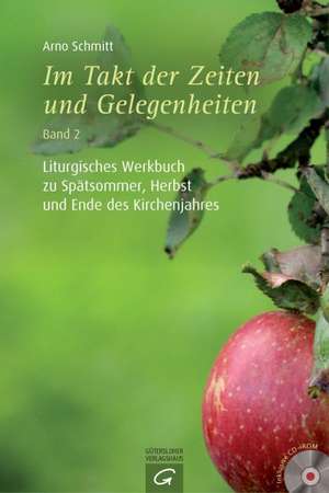 Im Takt der Zeiten und Gelegenheiten - Liturgisches Werkbuch zu Spätsommer, Herbst und Ende des Kirchenjahres de Arno Schmitt