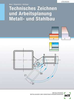 Technisches Zeichnen und Arbeitsplanung Metall- und Stahlbau. Lösungen de Josef Moos