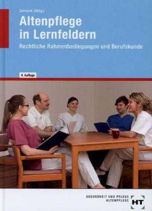 Altenpflege in Lernfeldern. Rechtliche Rahmenbedingungen und Berufskunde de Hans-Udo Zenneck