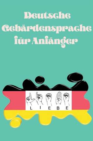 Publishing, C: Deutsche Gebärdensprache für Anfänger.Lernbuc