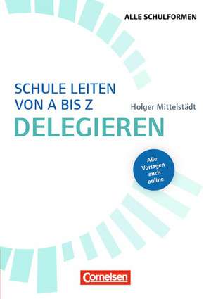 Schulmanagement: Schule leiten von A bis Z. Delegieren de Holger Mittelstädt