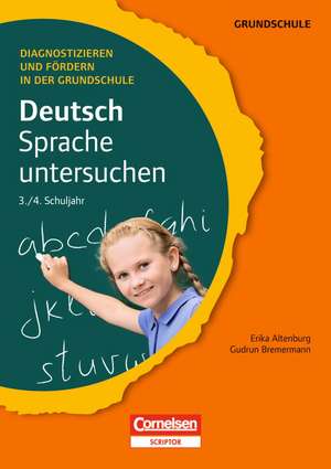 Diagnostizieren und Fördern in der Grundschule: Deutsch 3./4. Schuljahr. Sprache untersuchen de Erika Altenburg