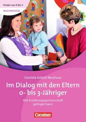 Im Dialog mit den Eltern 0- bis 3-Jähriger de Daniela Kobelt-Neuhaus