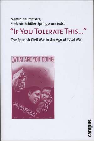 "If You Tolerate This . . . ": The Spanish Civil War in the Age of Total War de Martin Baumeister