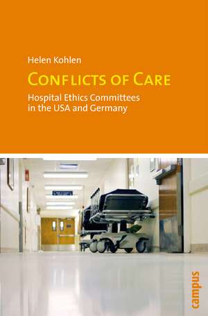 Conflicts of Care: Hospital Ethics Committees in the USA and Germany de Helen Kohlen