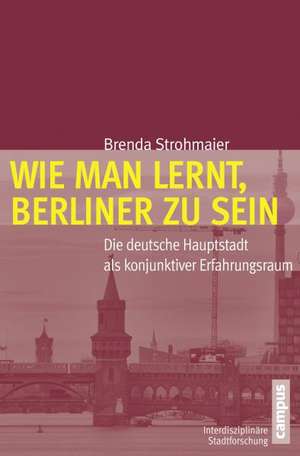 Wie man lernt, Berliner zu sein de Brenda Strohmaier