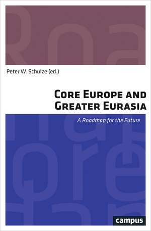 Core Europe and Greater Eurasia: A Roadmap for the Future de Peter W. Schulze