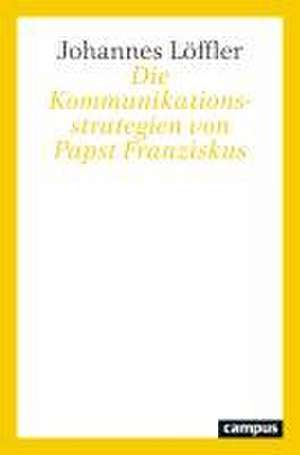 Die Kommunikationsstrategien von Papst Franziskus de Johannes Löffler