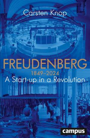 Freudenberg: A Start-up in a Revolution 1849–2024 de Carsten Knop