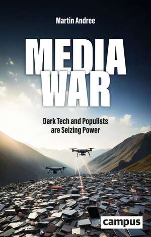 Media War: Dark Tech and Populists are Seizing Power de Martin Andree