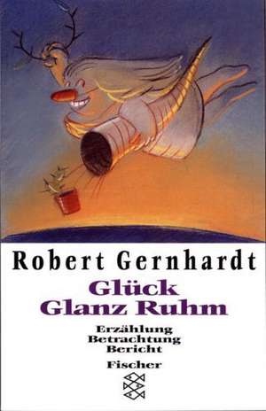 Glück Glanz Ruhm de Robert Gernhardt