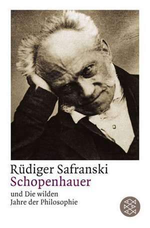 Schopenhauer und Die wilden Jahre der Philosophie de Rüdiger Safranski