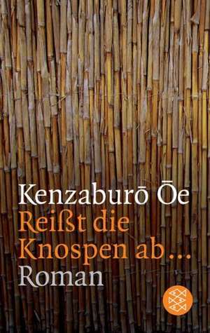 Reisst die Knospen ab... de Kenzaburô Ôe