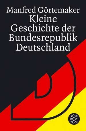 Kleine Geschichte der Bundesrepublik Deutschland de Manfred Görtemaker