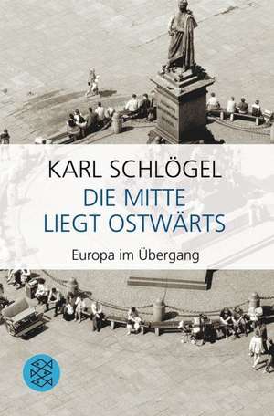 Die Mitte liegt ostwärts de Karl Schlögel