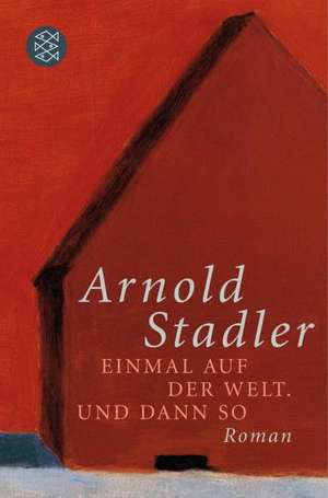 Einmal auf der Welt. Und dann so de Arnold Stadler