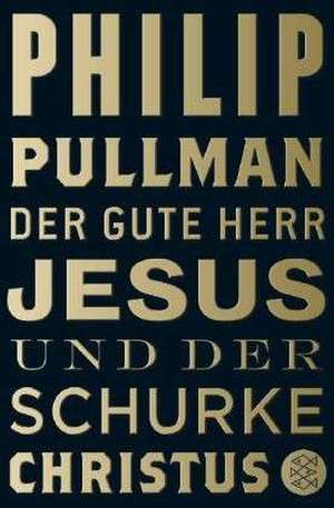 Der gute Herr Jesus und der Schurke Christus de Phillip Pullman