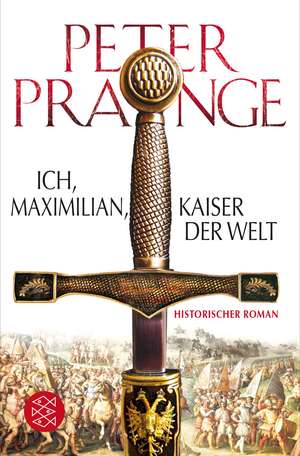 Ich, Maximilian, Kaiser der Welt de Peter Prange