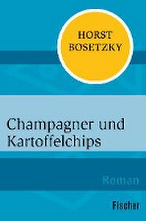 Champagner und Kartoffelchips de Horst Bosetzky