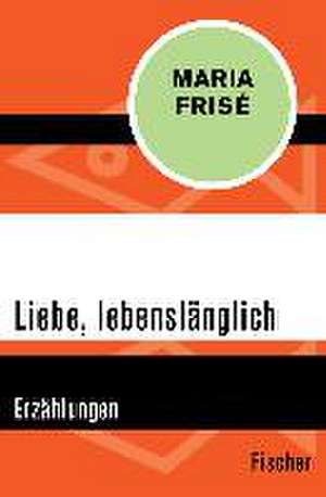 Liebe, lebenslänglich de Maria Frisé