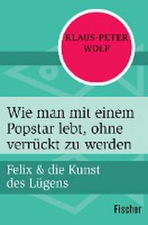 Wie man mit einem Popstar lebt, ohne verrückt zu werden de Klaus-Peter Wolf