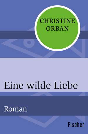 Eine wilde Liebe de Christine Orban