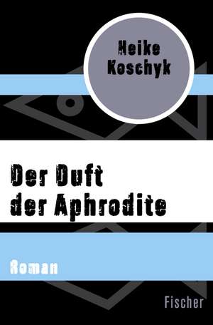 Der Duft der Aphrodite de Heike Koschyk