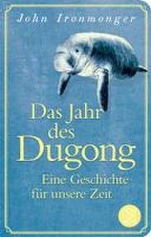 Das Jahr des Dugong - Eine Geschichte für unsere Zeit de John Ironmonger