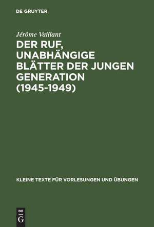 Der Ruf, unabhängige Blätter der jungen Generation (1945–1949): Eine Zeitschrift zwischen Illusion und Anpassung de Jérôme Vaillant