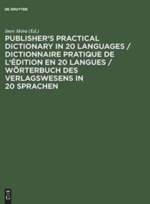 Publisher's Practical Dictionary in 20 Languages / Dictionnaire pratique de l'edition en 20 langues = Wörterbuch des Verlagswesens in 20 Sprachen de Imre Móra