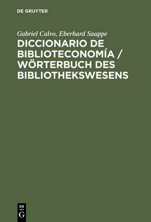 Diccionario de Biblioteconomía / Wörterbuch des Bibliothekswesens: Incluye una selección de terminología bibliotecaria de Ciencias de la Información, Documentación, Bibliología, Reprografía, Educación e Informática; alemán-español, español-alemán / Unter Berücksichtigung der bibliothekarisch wichtigen Terminologie des Informations- und Dokumentationswesens, des... de Gabriel Calvo