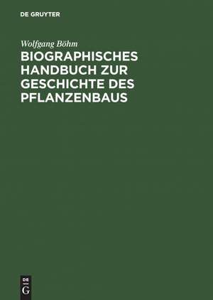 Biographisches Handbuch zur Geschichte des Pflanzenbaus de Wolfgang Böhm