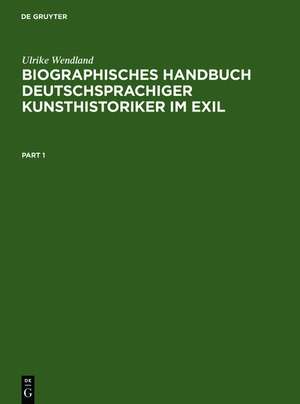 Biographisches Handbuch deutschsprachiger Kunsthistoriker im Exil: Leben und Werk der unter dem Nationalsozialismus verfolgten und vertriebenen Wissenschaftler. Teil 1: A–K. Teil 2: L–Z de Ulrike Wendland