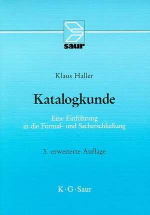 Katalogkunde: Eine Einführung in die Formal- und Sacherschließung de Klaus Haller