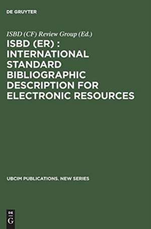 ISBD (ER): International Standard Bibliographic Description for Electronic Resources: Revised from the ISBD (CF) International Standard Bibliographic Description for Computer Files de ISBD (CF) Review Group