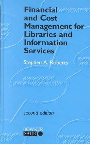 Financial and Cost Management for Libraries and Information Services de Stephen A. Roberts