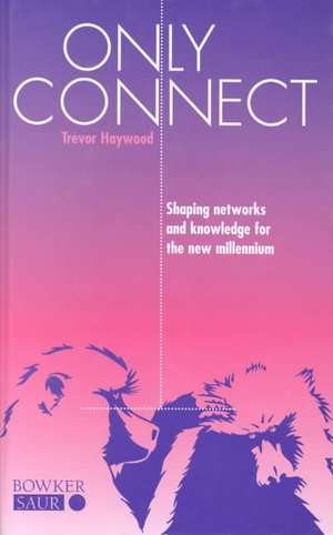 Only Connect: Shaping Networks and Knowledge for the New Millennium de Trevor Haywood