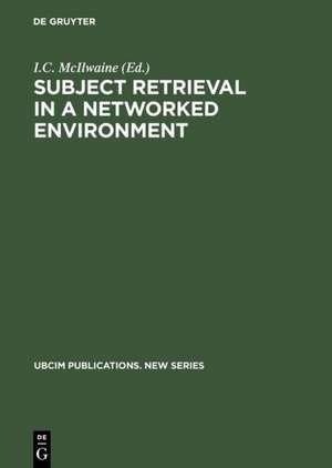 Subject Retrieval in a Networked Environment: Proceedings of the IFLA Satellite Meeting held in Dublin, OH,14-16 August 2001 and sponsored by the IFLA Classification and Indexing Section, the IFLA Information Technology Section and OCLC de I.C. McIlwaine