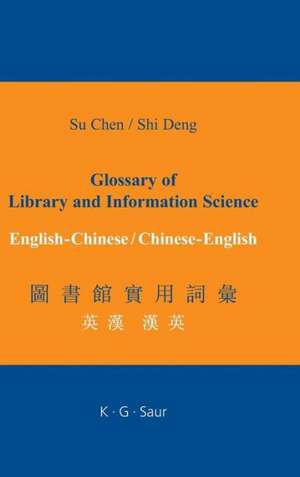 Glossary of Library and Information Science: English - Chinese, Chinese - English de Su Chen