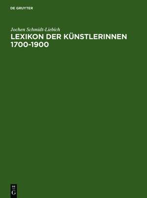 Lexikon der Künstlerinnen 1700-1900: Deutschland, Österreich, Schweiz de Jochen Schmidt-Liebich