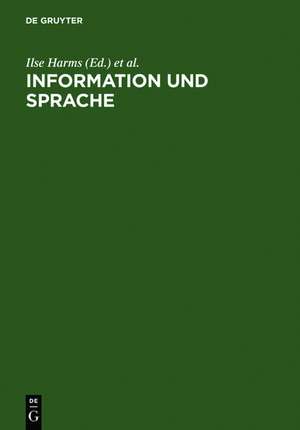 Information und Sprache: Beiträge zu Informationswissenschaft, Computerlinguistik, Bibliothekswesen und verwandten Fächern de Ilse Harms